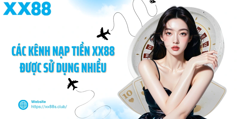 Các kênh nạp tiền XX88 được sử dụng nhiều