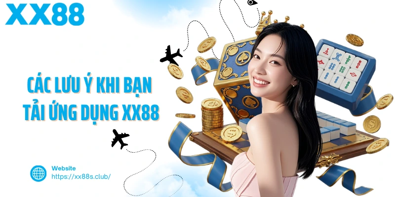 Các lưu ý khi bạn tải ứng dụng XX88