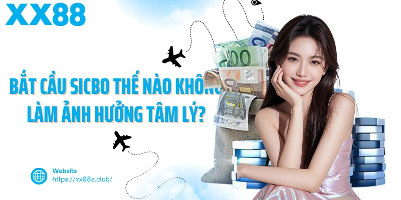 Cách bắt cầu sicbo thế nào không làm ảnh hưởng tâm lý?