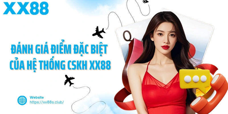 Đánh giá điểm đặc biệt của hệ thống CSKH XX88