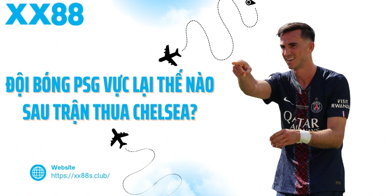 Đội bóng PSG vực lại thế nào sau trận thua Chelsea?