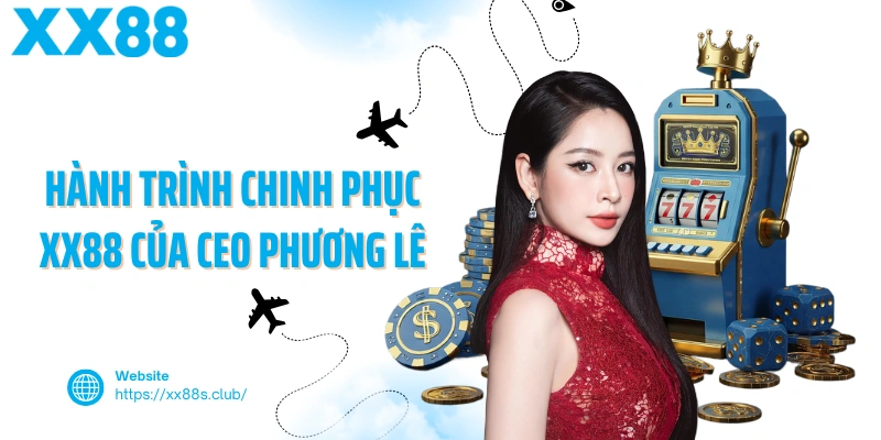 Hành trình chinh phục XX88 của CEO Phương Lê