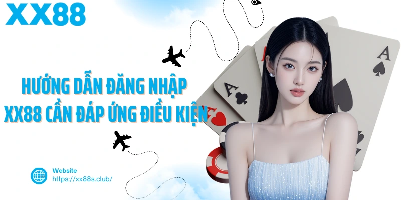 Hướng dẫn đăng nhập XX88 cần đáp ứng điều kiện
