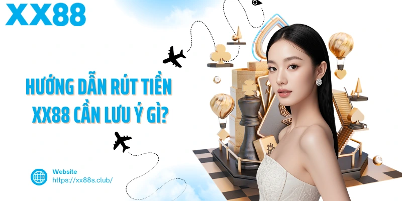Hướng dẫn rút tiền XX88 cần lưu ý gì?