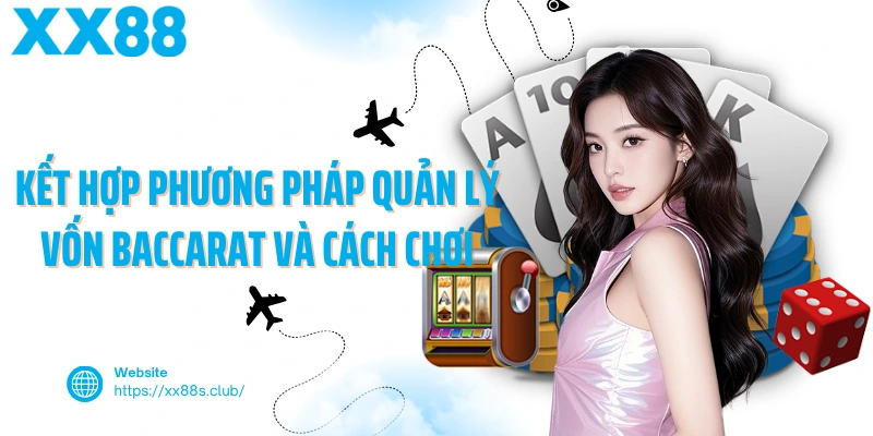 Kết hợp phương pháp quản lý vốn baccarat và cách chơi