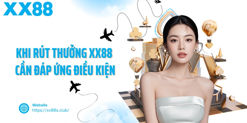 Khi rút thưởng XX88 cần đáp ứng điều kiện
