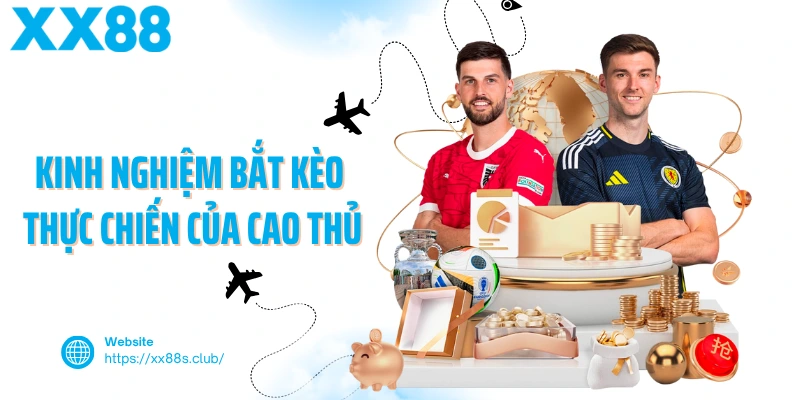 Kinh nghiệm bắt kèo thực chiến của cao thủ