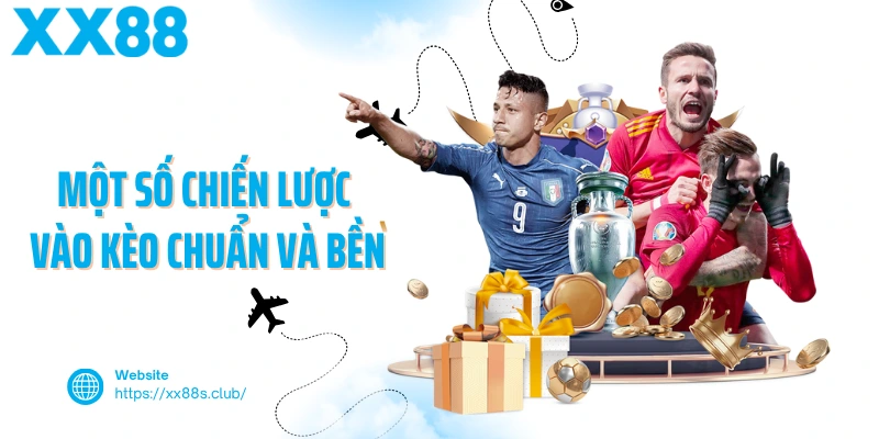 Một số chiến lược vào kèo chuẩn và bền
