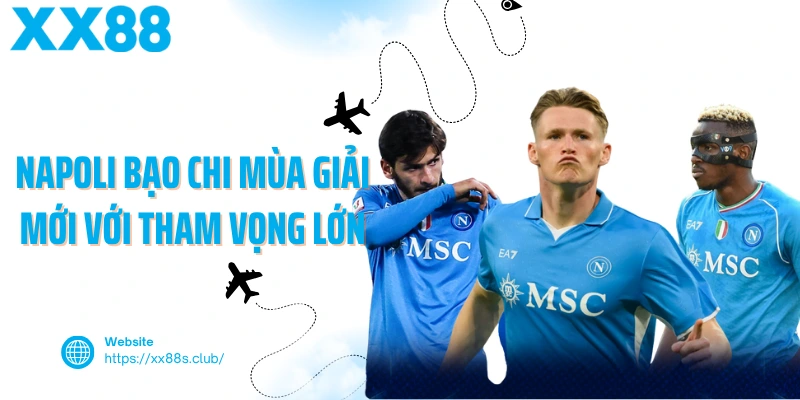 Napoli bạo chi cho mùa giải mới với tham vọng lớn