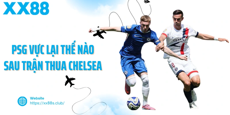 PSG vực lại thế nào sau trận thua Chelsea