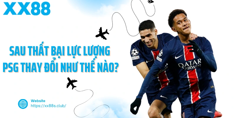 Sau thất bại lực lượng PSG thay đổi như thế nào?
