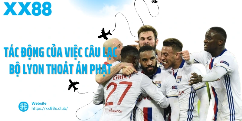Tác động của vụ việc câu lạc bộ Lyon thoát án phạt