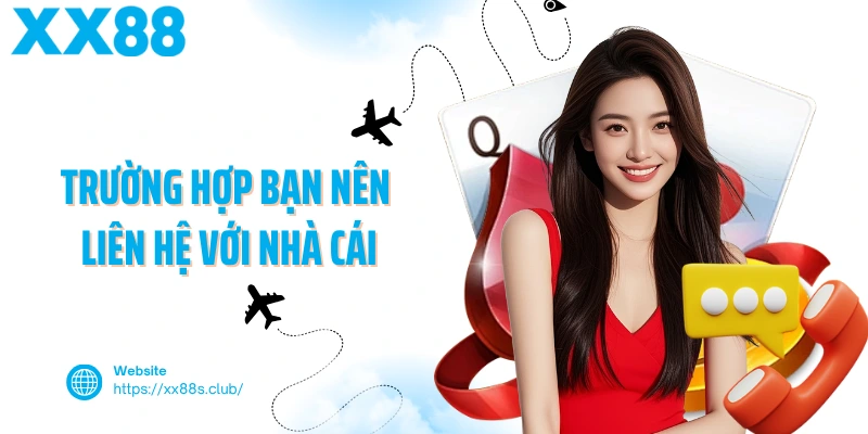 Trường hợp bạn nên liên hệ với nhà cái