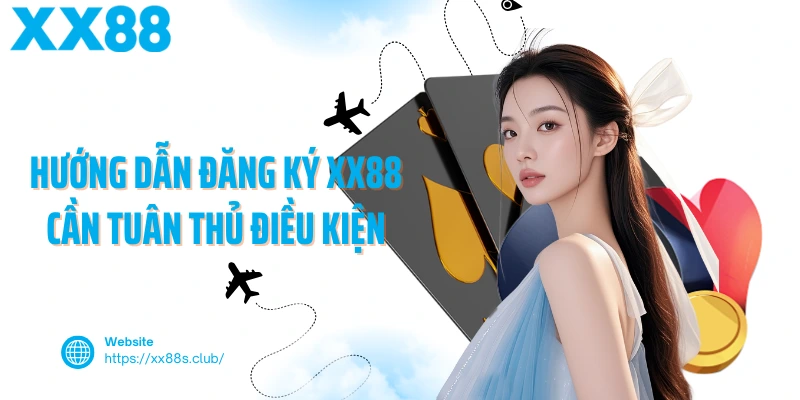 Hướng dẫn đăng ký XX88 cần tuân thủ điều kiện