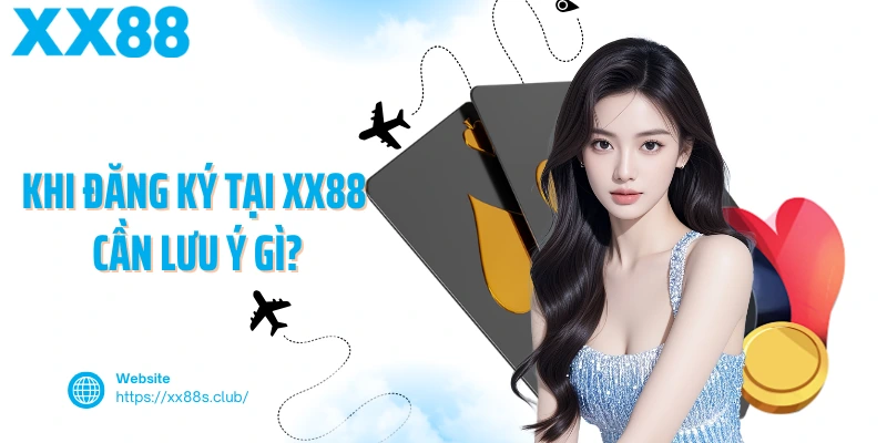 Khi đăng ký tại XX88 cần lưu ý gì?