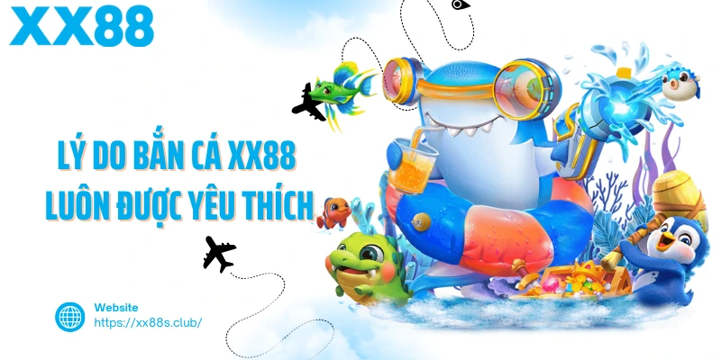 Lý do sảnh game bắn cá XX88 luôn được yêu thích