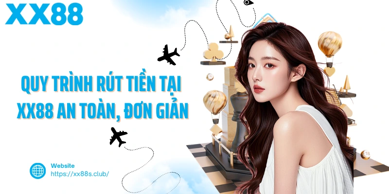 Quy trình rút tiền tại XX88 an toàn, đơn giản