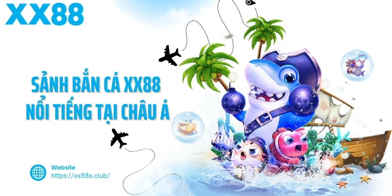 Sảnh bắn cá XX88 nổi tiếng tại châu Á