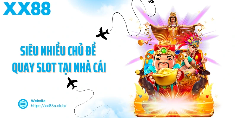 Siêu nhiều chủ đề quay slot tại nhà cái