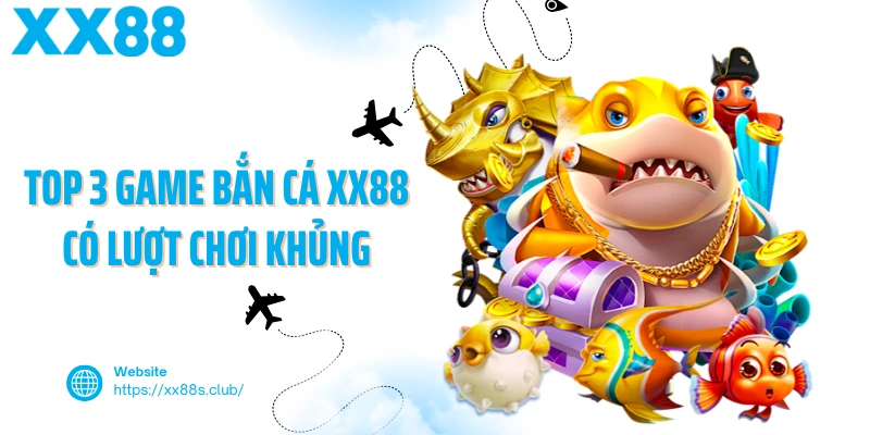 Top 3 game bắn cá XX88 có lượt chơi khủng